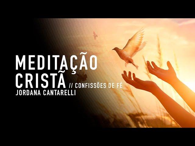 MEDITAÇÃO CRISTÃ // CONFISSÕES DE FÉ E AFIRMAÇÕES POSITIVAS - Jordana Cantarelli