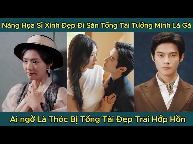 Nàng Họa Sĩ Xinh Đẹp Đi Săn Tổng Tài, Tưởng Mình Là Gà Ai ngờ Là Thóc Bị Tổng Tài Đẹp Trai Hớp Hồn