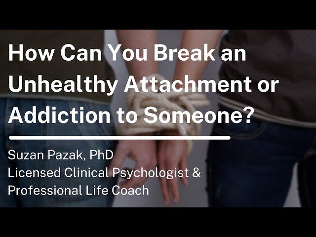 How Can You Break an Unhealthy Attachment or Addiction to Someone?