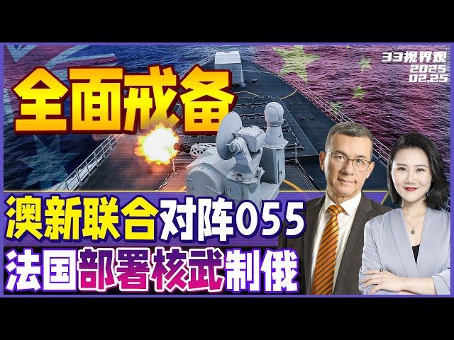 解放军055大驱继续逼近澳洲海岸线！澳洲新西兰海军联合出动对峙 | 马克龙急了 在德国部署核武制衡俄罗斯 | 泽连斯基被迫赴美签字《33视界观》新西兰33中文台