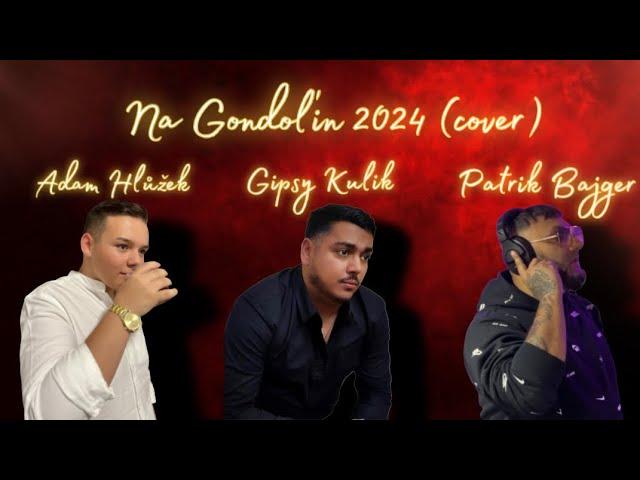 Adam Hlůžek & Gipsy Kulik - Na Gondoľin 2024 (Prod.PBajger)(Cover)