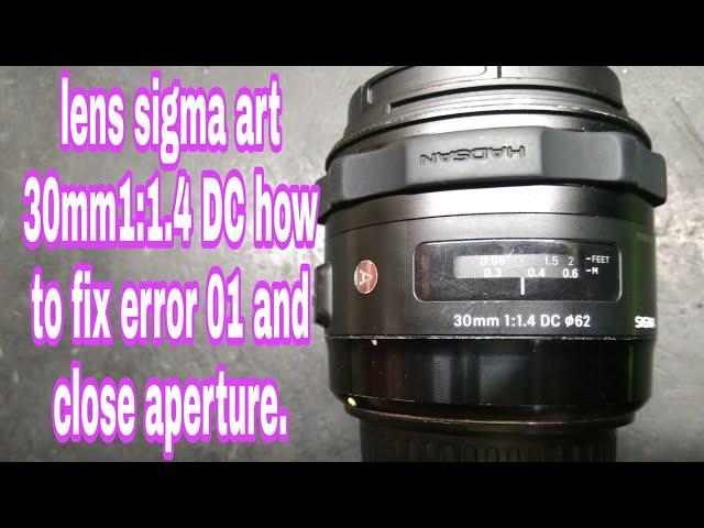 how to fix lens sigma art 30mm1:1.4 DC close aperture blade error 01 problem.