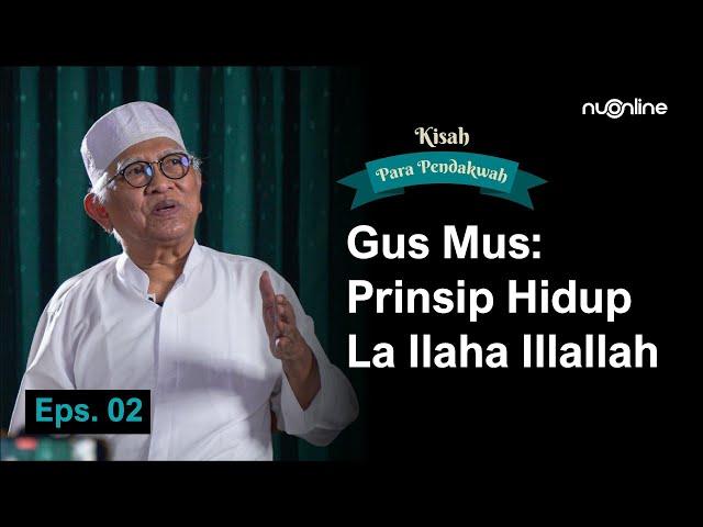 [Eksklusif] Gus Mus: Prinsip Hidup La Ilaha Illallah Eps.2 | Kisah Para Pendakwah Edisi #1