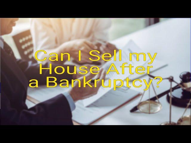 Can I sell my house after a bankruptcy?