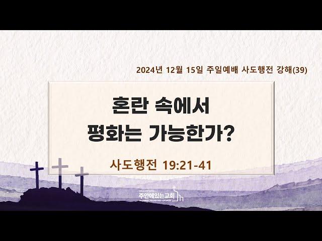 [주안에있는교회] 2024년 12월 15일(주일 2부)ㅣ사도행전강해(39) 혼란 속에서 평화는 가능한가?ㅣ사도행전 19:21-41ㅣ정한영 목사