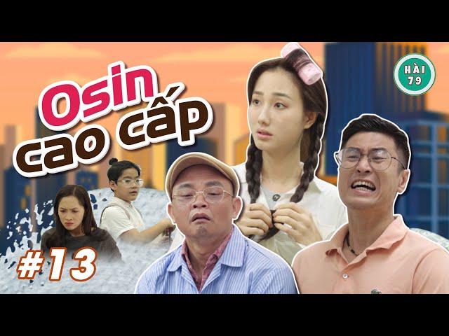 [Tập 13] OSIN CAO CẤP - HÀI 79 | XUÂN NGHĨA x KHÁNH LY x MAI LONG