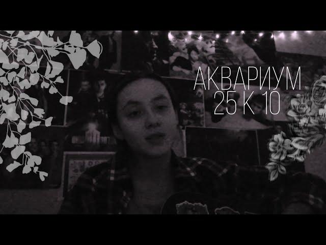 [кавер] Аквариум - 25 к 10