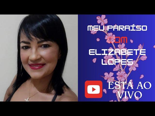 MEU PARAISO COM ELIZABETE LOPES  está ao vivo! LIVE DE BATE PAPO 