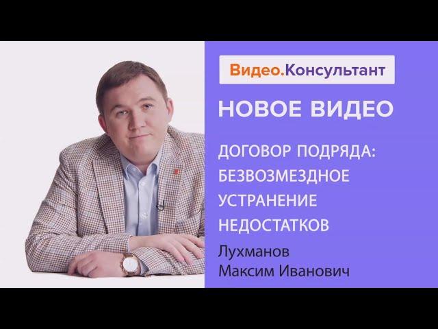 Договор подряда: безвозмездное устранение недостатков. Новое видео в системе КонсультантПлюс