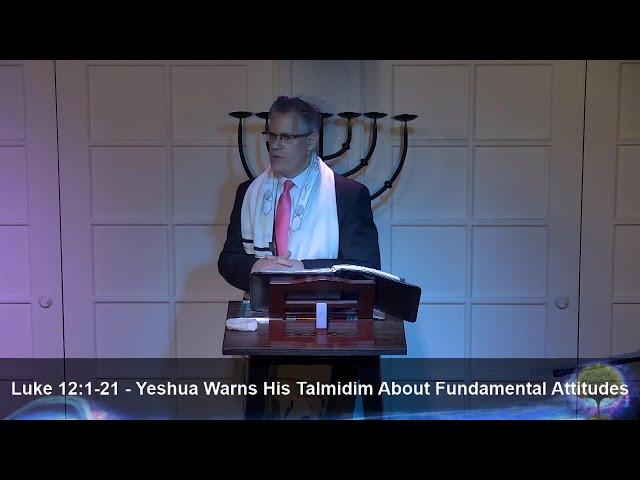 Luke 12:1-21 - Yeshua Warns His Talmidim About Fundamental Attitudes