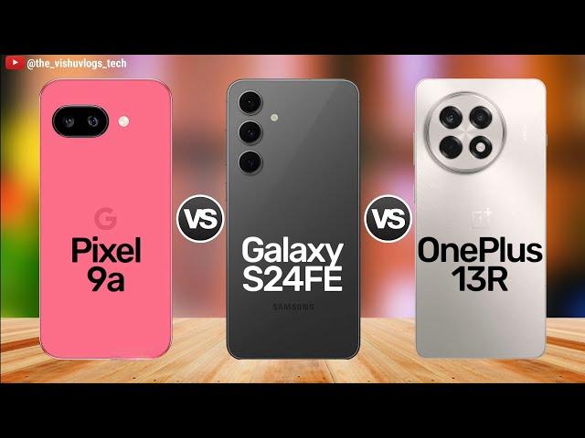 Pixel 9a vs Galaxy S24 FE vs OnePlus 13R - FULL COMPARISON!  Which one Should You Buy in 2025? 