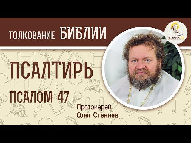 Псалтирь. Псалом 47. Протоиерей Олег Стеняев. Библия