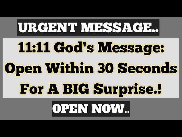 11:11 God's Message: Open Within 30 Seconds For A BIG Surprise.!