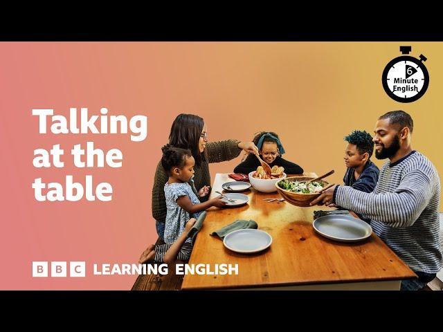 Talking at the table ⏲️ 6 Minute English