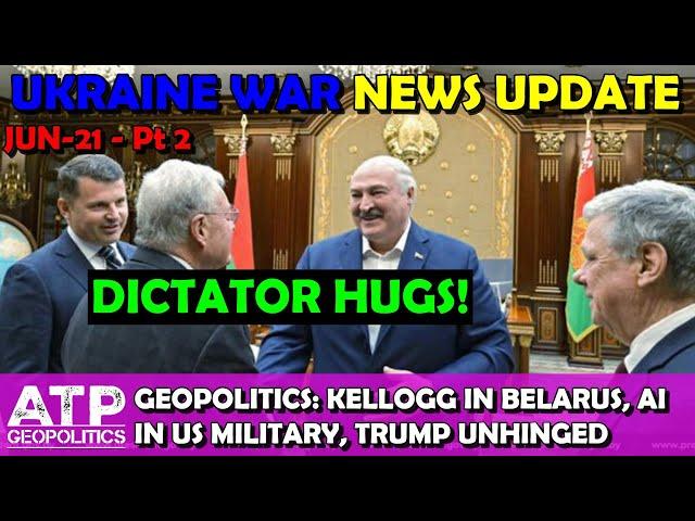 Ukraine War Update (20250621b): Geopolitical News - Kellogg- Luksshenko Hugs, Trump Unhinged