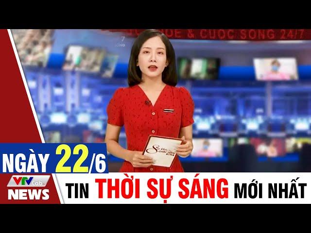 BẢN TIN SÁNG ngày 22/6 - Tin tức thời sự mới nhất hôm nay | VTVcab Tin tức