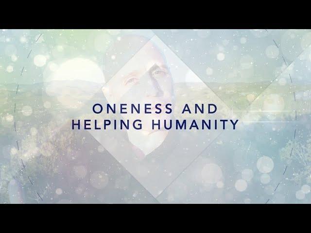 How to Create Oneness and Help Humanity