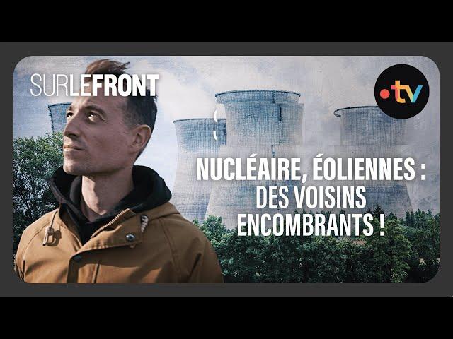Nucléaire, éoliennes : des voisins encombrants ! (Intégrale) - Sur le front avec Hugo Clément