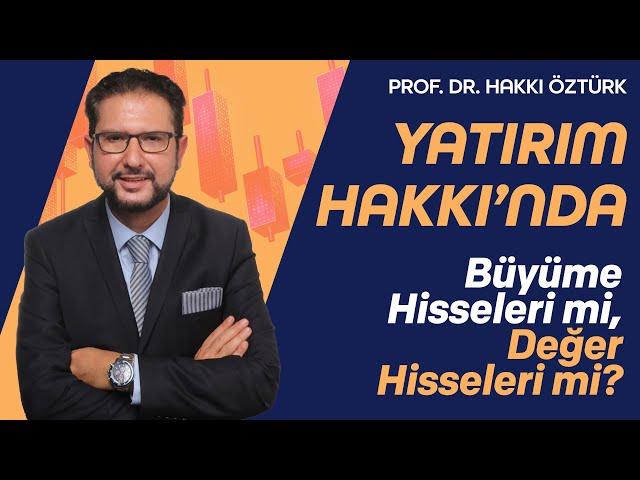 Yatırım Hakkı’nda - Büyüme Hisseleri mi, Değer Hisseleri mi? | Prof.Dr. Hakkı Öztürk