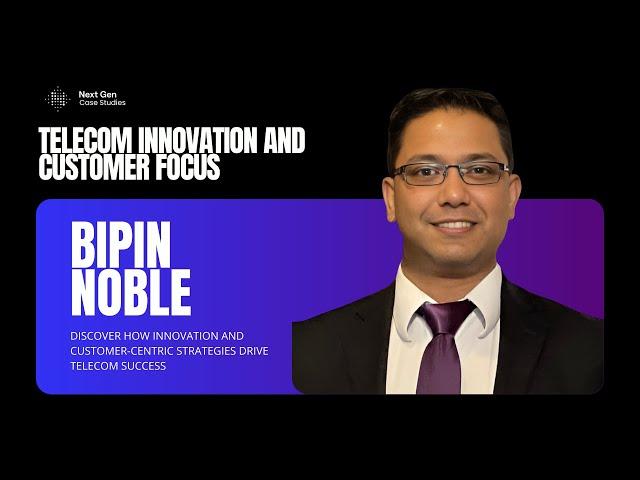 Exploring Telecom Innovation and Customer-Centric Solutions with Bipin Noble