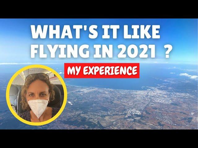 What's it like flying in 2021 - my experience