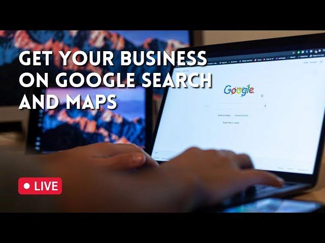 Get Your Local Business on Google Search & Maps