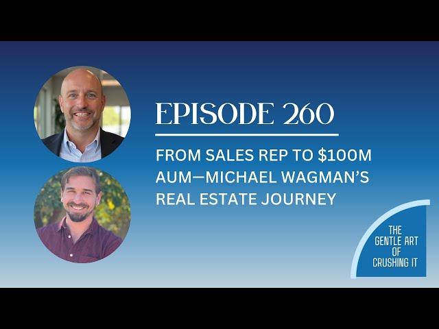EP 260:  From Sales Rep to $100M AUM—Michael Wagman’s Real Estate Journey