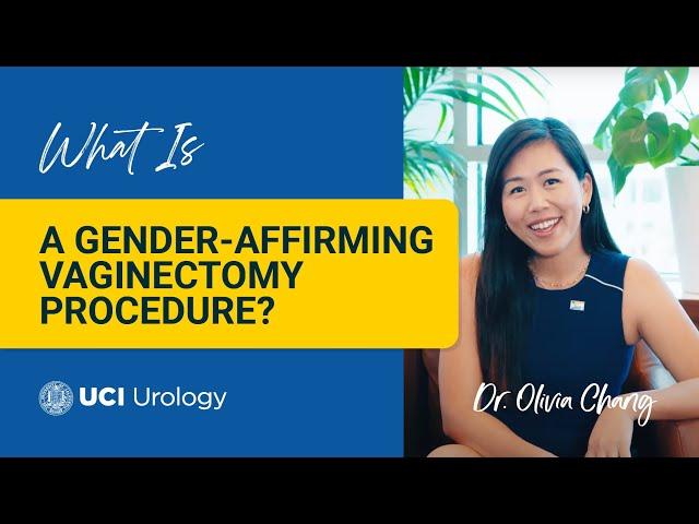 What is a Gender-Affirming Vaginectomy Procedure? by Dr. Olivia Chang - UC Irvine Urology