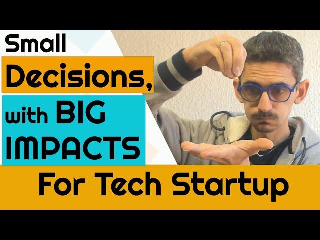 Small decisions with BIG IMPACTS for Tech Startup