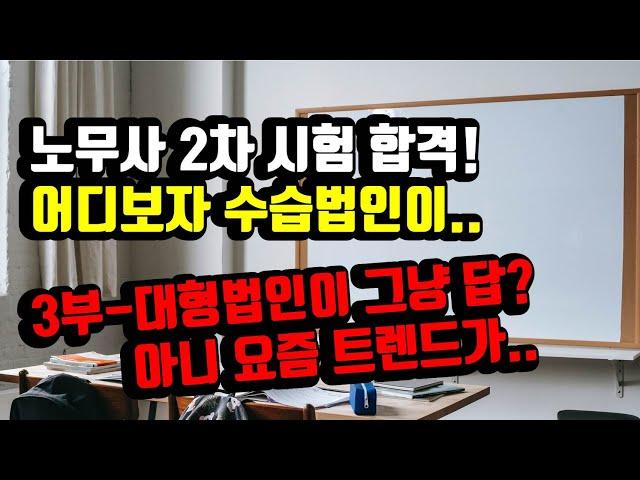 노무사 2차 시험 합격 후.. 수습법인 구하기. [3부] 대형법인이 답? 요즘 트렌드를 보자.