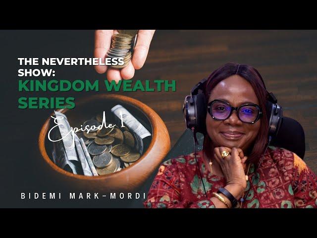 KINGDOM WEALTH SERIES | EP 1| Spiritual Social Economics | THE NEVERTHELESS SHOW | BIDEMI MARK-MORDI