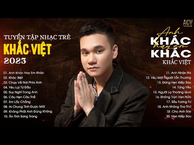 Anh Khác Hay Em Khác, Khác Biệt, Chạy Về Nơi Phía Anh | Tuyển Tập Nhạc Trẻ Khắc Việt Hay Nhất 2023