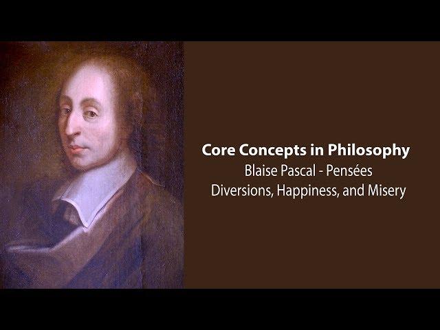 Blaise Pascal, Pensées | Diversions, Happiness, and Misery | Philosophy Core Concepts