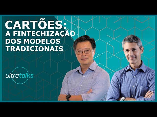 Cartões - A Fintechização dos Modelos Tradicionais - PAINEL ULTRATALKS