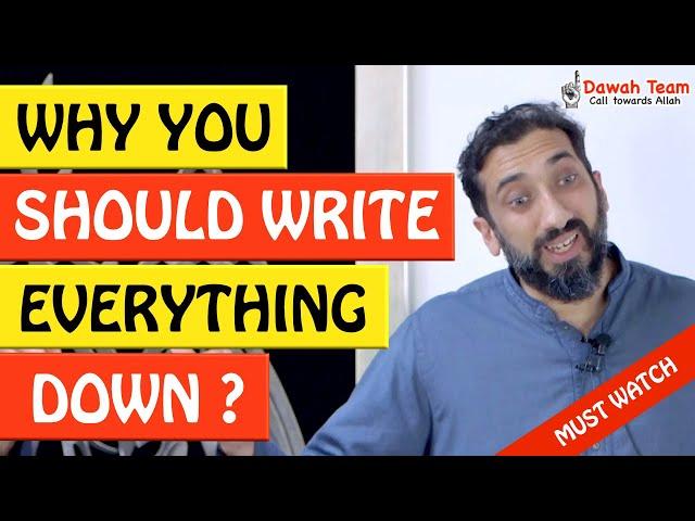 WHY YOU SHOULD WRITE EVERYTHING DOWN  - Nouman Ali Khan