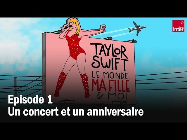 Taylor Swift, le monde, ma fille et moi, épisode 1