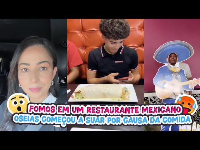 FOMOS EM UM RESTAURANTE MEXICANO+OSEIAS COMEÇOU A SUAR POR CAUSA DA COMIDA!