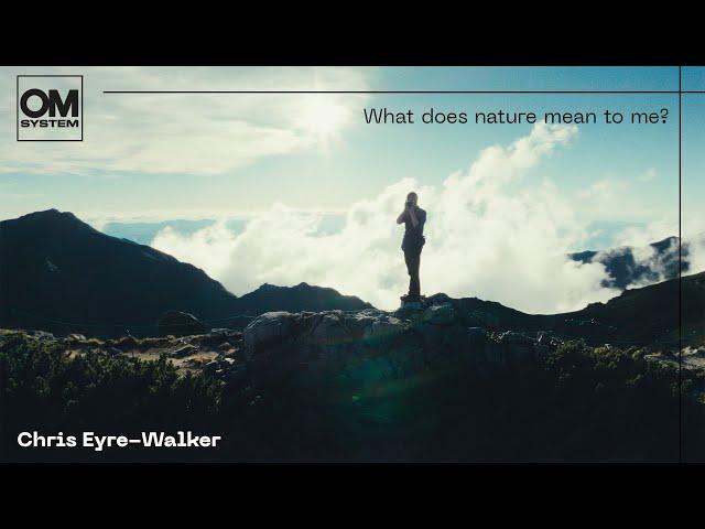 What does nature mean to me? OM SYSTEM Ambassador Chris Eyre Walker