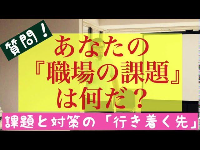 あなたの「職場の課題」は何だ？課題と対策の「行き着く先」とは？