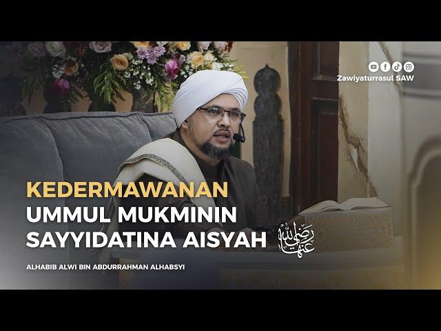 KEDERMAWANAN UMMUL MUKMININ SAYYIDATINA AISYAH | HABIB ALWI BIN ABDURRAHMAN ALHABSYI