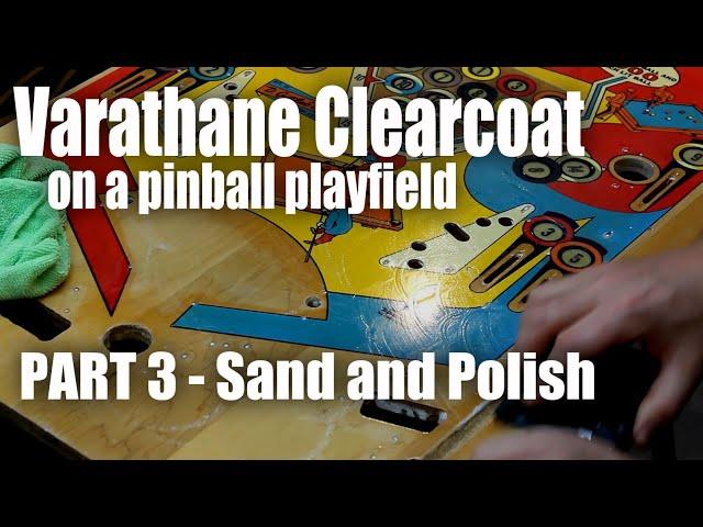 Pinballorama #22 - Varathane Clearcoat Part 3 - Sand and polish