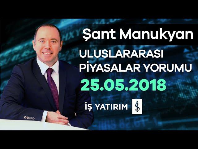 25.05.2018 | Şant Manukyan | Piyasalar