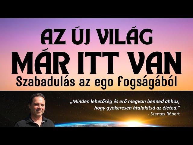 Az Új Világ már itt van - szabadulás az ego fogságából