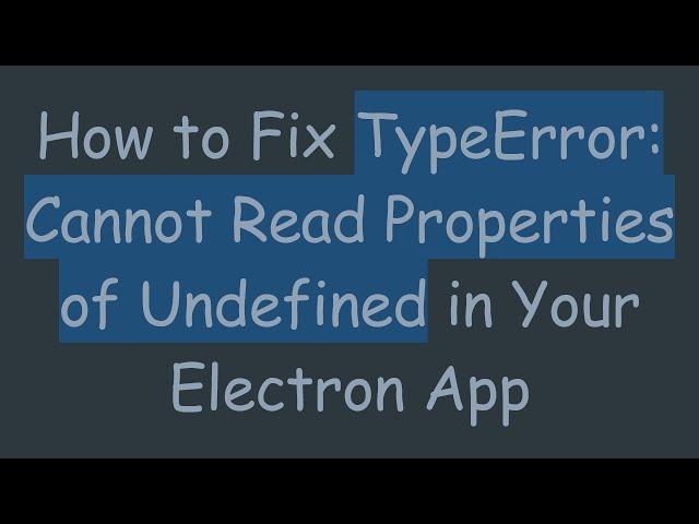 How to Fix TypeError: Cannot Read Properties of Undefined in Your Electron App