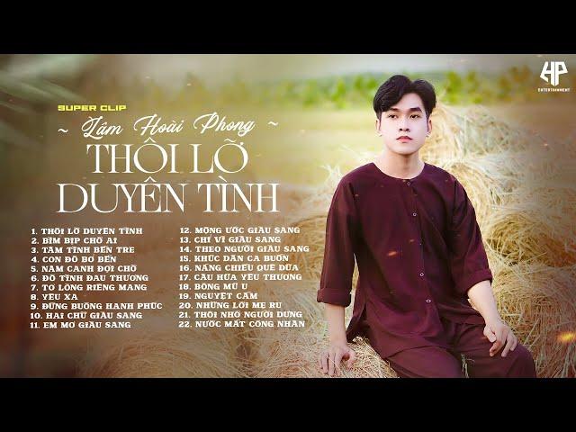 Thôi Lỡ Duyên Tình - Liên Khúc Nhạc Trữ Tình Lâm Hoài Phong Hơn 2 Tiếng