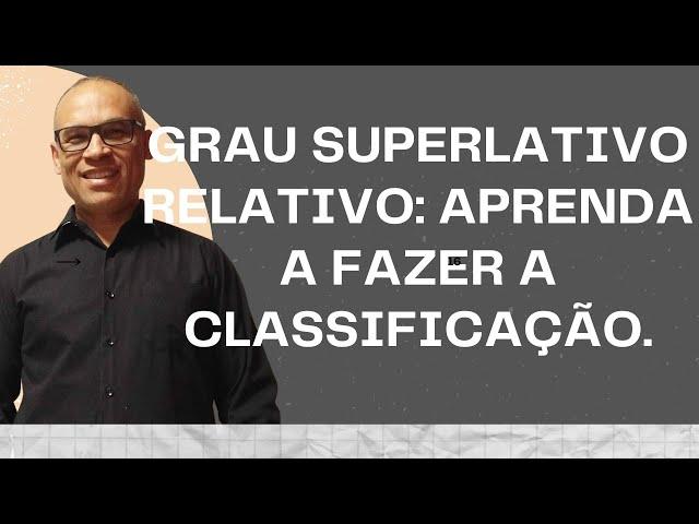 GRAU SUPERLATIVO RELATIVO: APRENDA A FAZER A CLASSIFICAÇÃO.