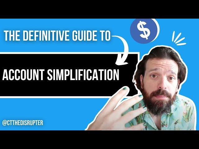 The DEFINITIVE GUIDE to Account Simplification - from the Disrupter School