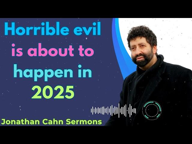 Horrible evil is about to happen in 2025 - Jonathan Cahn Sermons