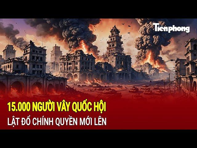 Bản tin thế giới: 15.000 người vây Quốc hội, âm mưu lật đổ chính quyền mới lên