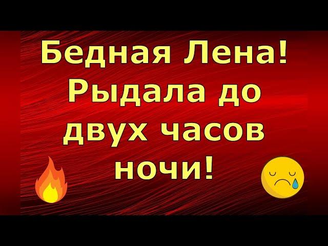 Лeна LIFE \ Лена и Ваня LIFE \ Бедная Лена! Рыдала до двух часов ночи! \ Обзор